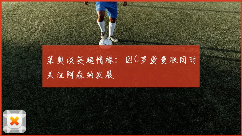 莱奥谈英超情缘：因C罗爱曼联同时关注阿森纳发展