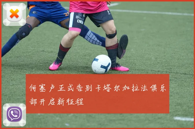 何塞卢正式告别卡塔尔加拉法俱乐部开启新征程