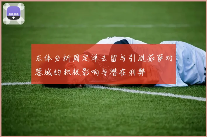 东体分析周定洋去留与引进茹萨对蓉城的积极影响与潜在利弊